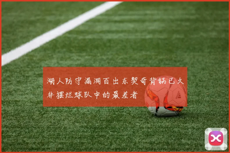 湖人防守漏洞百出东契奇背锅已久非摆烂球队中的最差者